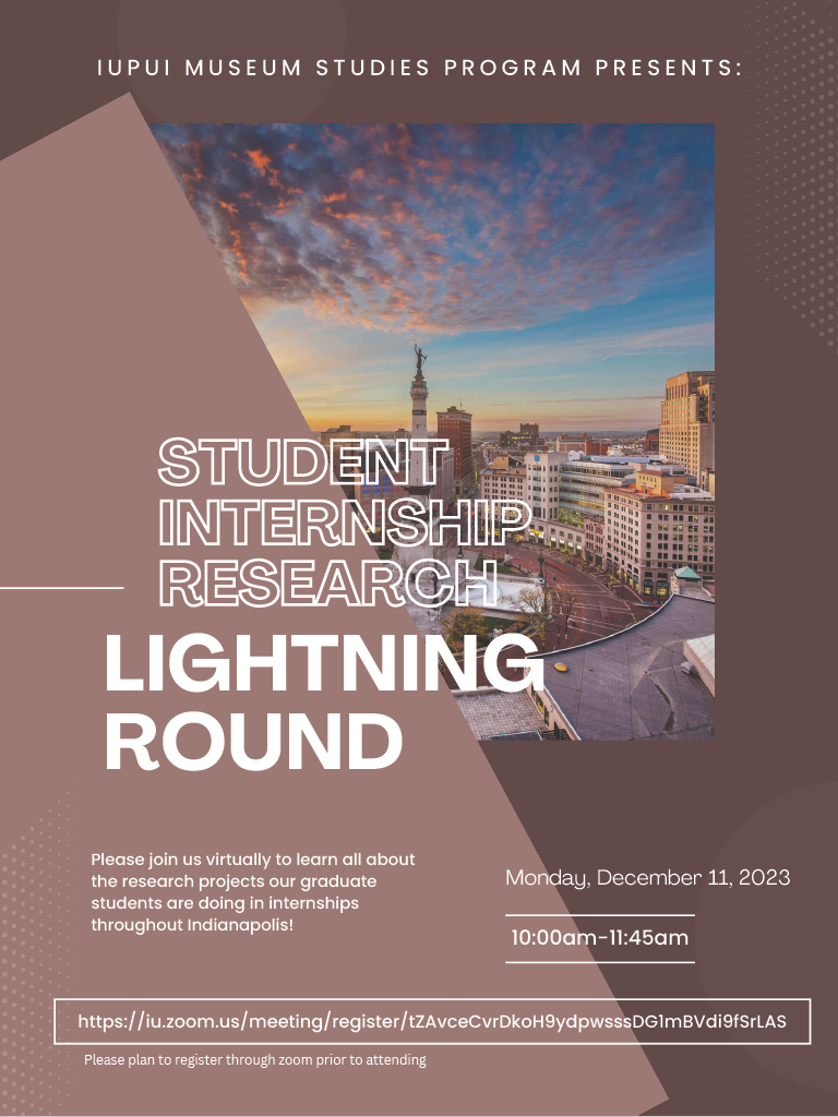 Poster describing a Student Internship Research Lightning Round, where graduate students share what they have researched over the semester. Join at https;//iu.zoom.us/meeting/register/tZAvceCvrDkoH9ydpwsssDG1mBVdi9fSrLAS. Registration required.